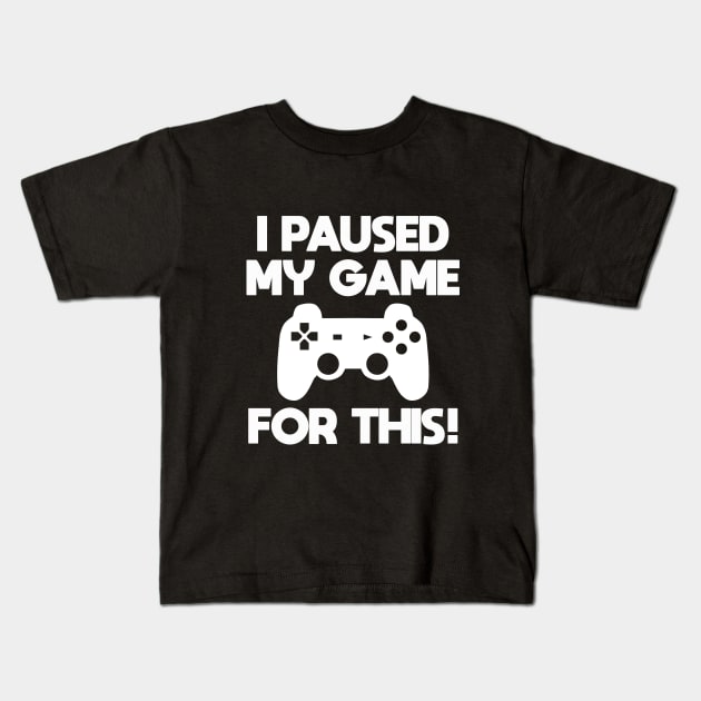 Gamer - I Paused My Game For This Kids T-Shirt by Kudostees